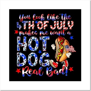 You Look Like The 4th Of July Makes Me Want Hot Dog Real Bad Posters and Art